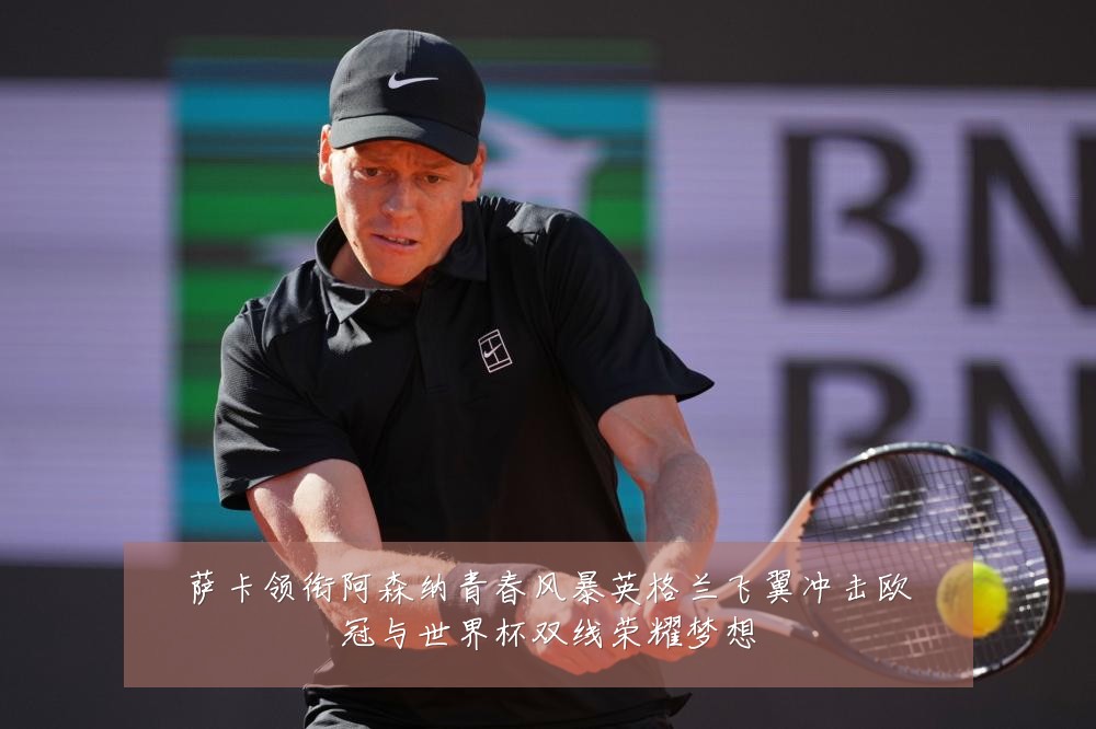 萨卡领衔阿森纳青春风暴英格兰飞翼冲击欧冠与世界杯双线荣耀梦想